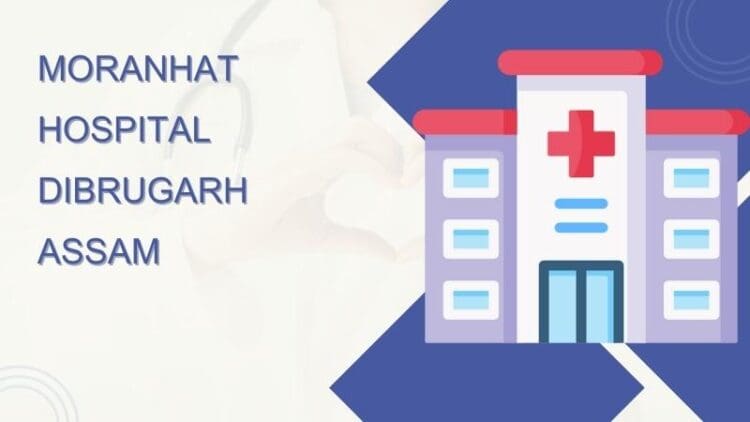 Moranhat Hospital Dibrugarh Assam