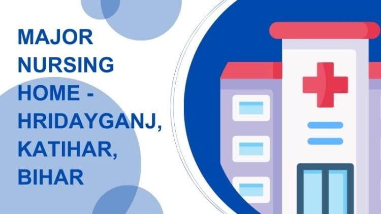 Major Nursing Home - Hridayganj, Katihar, Bihar