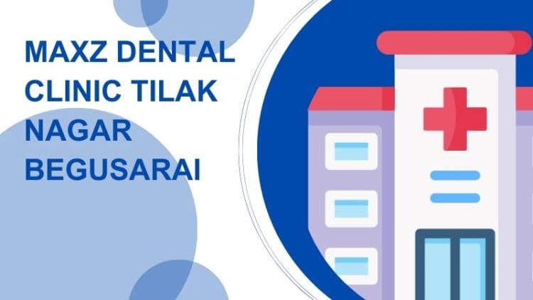 Maxz Dental Clinic Tilak Nagar Begusarai